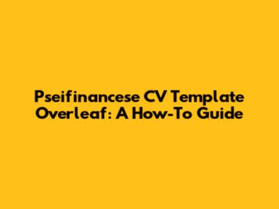 Pseifinancese CV Template Overleaf: A How-To Guide