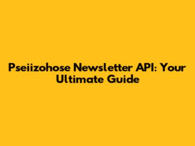 Pseiizohose Newsletter API: Your Ultimate Guide