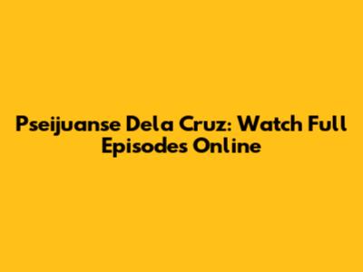 Pseijuanse Dela Cruz: Watch Full Episodes Online