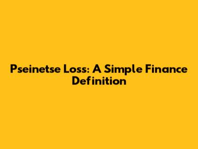Pseinetse Loss: A Simple Finance Definition