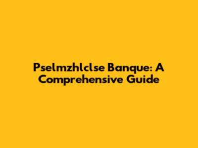 Pselmzhlclse Banque: A Comprehensive Guide