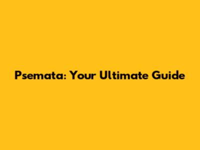 Psemata: Your Ultimate Guide