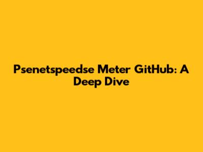Psenetspeedse Meter GitHub: A Deep Dive