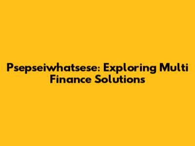 Psepseiwhatsese: Exploring Multi Finance Solutions