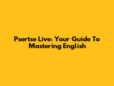 Psertse Live: Your Guide To Mastering English