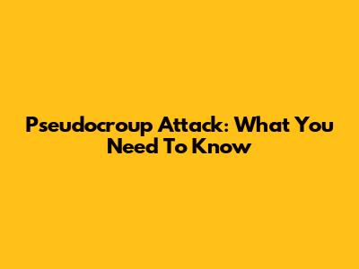 Pseudocroup Attack: What You Need To Know