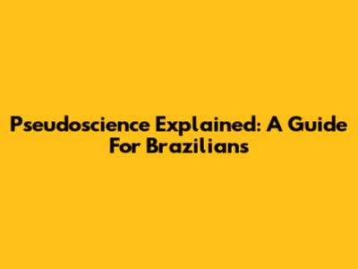Pseudoscience Explained: A Guide For Brazilians