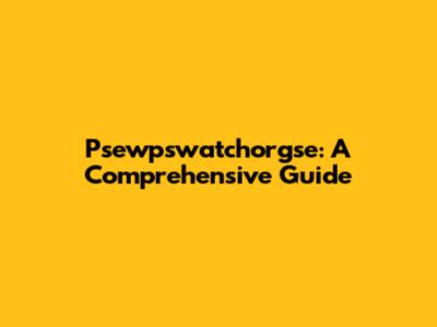 Psewpswatchorgse: A Comprehensive Guide