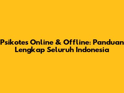 Psikotes Online & Offline: Panduan Lengkap Seluruh Indonesia