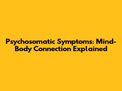 Psychosomatic Symptoms: Mind-Body Connection Explained