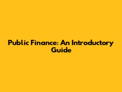 Public Finance: An Introductory Guide