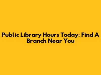 Public Library Hours Today: Find A Branch Near You