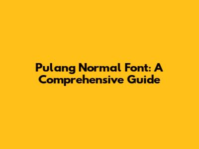 Pulang Normal Font: A Comprehensive Guide