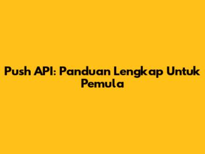 Push API: Panduan Lengkap Untuk Pemula