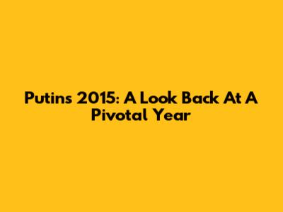 Putin's 2015: A Look Back At A Pivotal Year