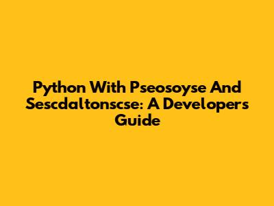 Python With Pseosoyse And Sescdaltonscse: A Developer's Guide