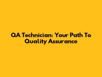 QA Technician: Your Path To Quality Assurance