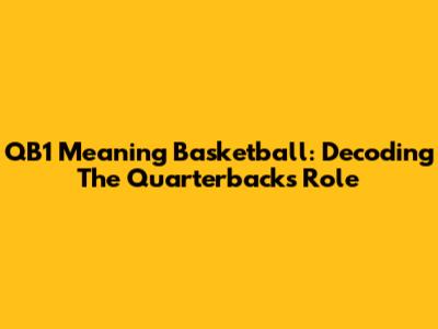 QB1 Meaning Basketball: Decoding The Quarterback's Role