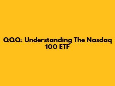 QQQ: Understanding The Nasdaq 100 ETF