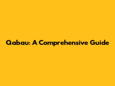 Qabau: A Comprehensive Guide