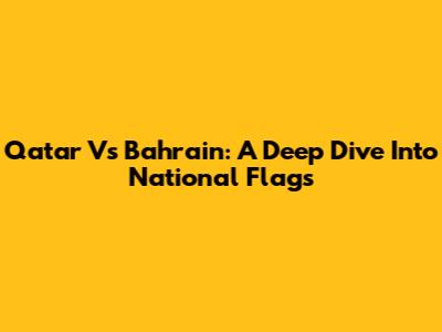 Qatar Vs Bahrain: A Deep Dive Into National Flags