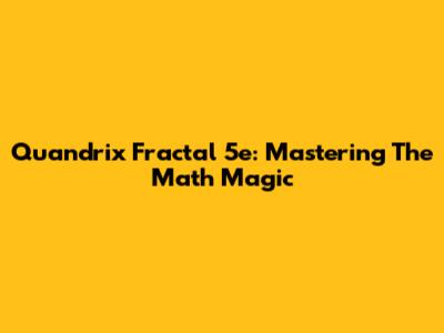 Quandrix Fractal 5e: Mastering The Math Magic