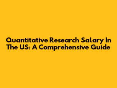 Quantitative Research Salary In The US: A Comprehensive Guide