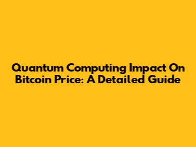 Quantum Computing Impact On Bitcoin Price: A Detailed Guide