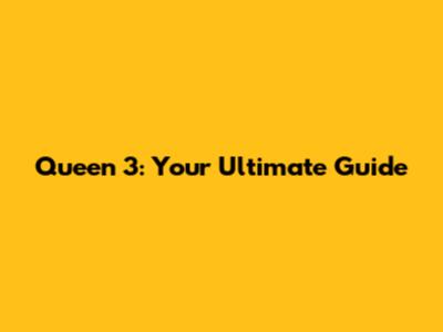 Queen 3: Your Ultimate Guide