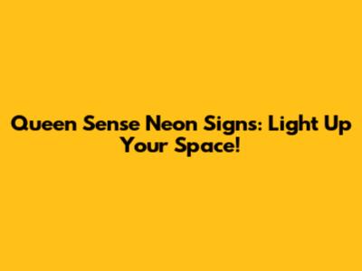 Queen Sense Neon Signs: Light Up Your Space!