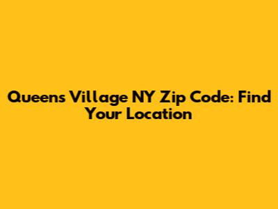 Queens Village NY Zip Code: Find Your Location