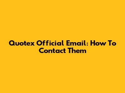 Quotex Official Email: How To Contact Them