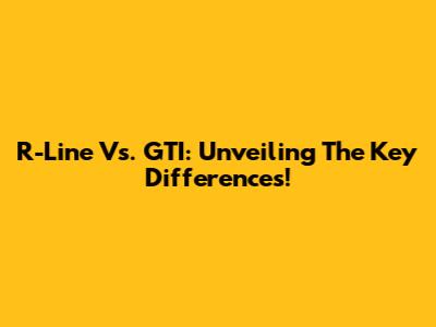 R-Line Vs. GTI: Unveiling The Key Differences!