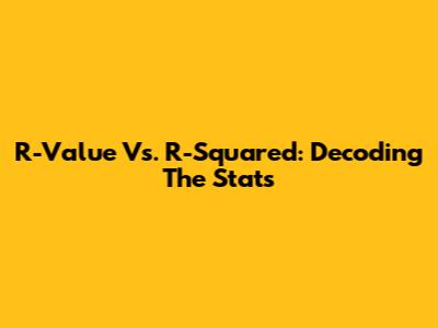 R-Value Vs. R-Squared: Decoding The Stats