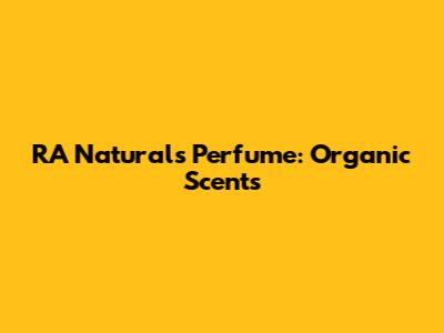 RA Naturals Perfume: Organic Scents