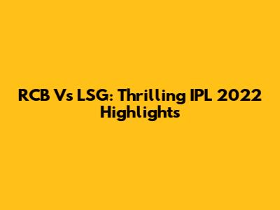 RCB Vs LSG: Thrilling IPL 2022 Highlights