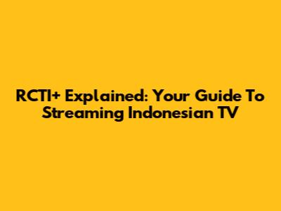 RCTI+ Explained: Your Guide To Streaming Indonesian TV