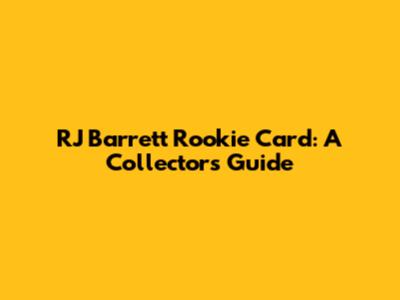 RJ Barrett Rookie Card: A Collector's Guide