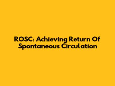 ROSC: Achieving Return Of Spontaneous Circulation