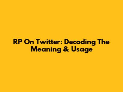RP On Twitter: Decoding The Meaning & Usage