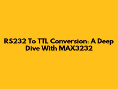 RS232 To TTL Conversion: A Deep Dive With MAX3232