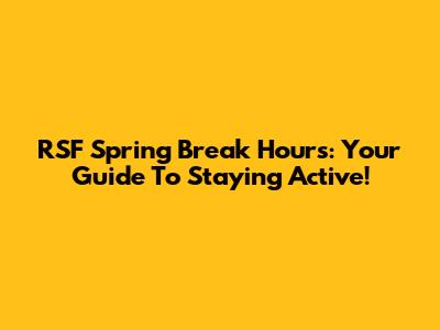 RSF Spring Break Hours: Your Guide To Staying Active!