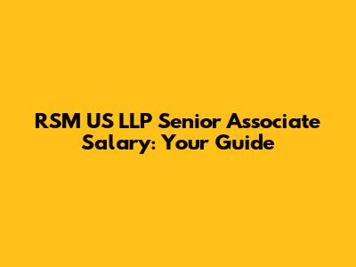 RSM US LLP Senior Associate Salary: Your Guide
