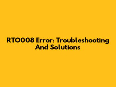 RTO008 Error: Troubleshooting And Solutions