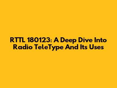 RTTL 180123: A Deep Dive Into Radio TeleType And Its Uses