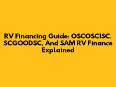 RV Financing Guide: OSCOSCISC, SCGOODSC, And SAM RV Finance Explained