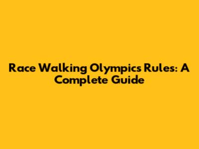 Race Walking Olympics Rules: A Complete Guide