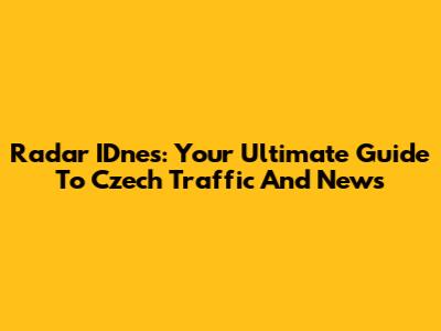 Radar IDnes: Your Ultimate Guide To Czech Traffic And News