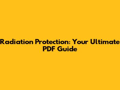 Radiation Protection: Your Ultimate PDF Guide