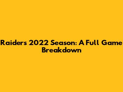 Raiders' 2022 Season: A Full Game Breakdown
